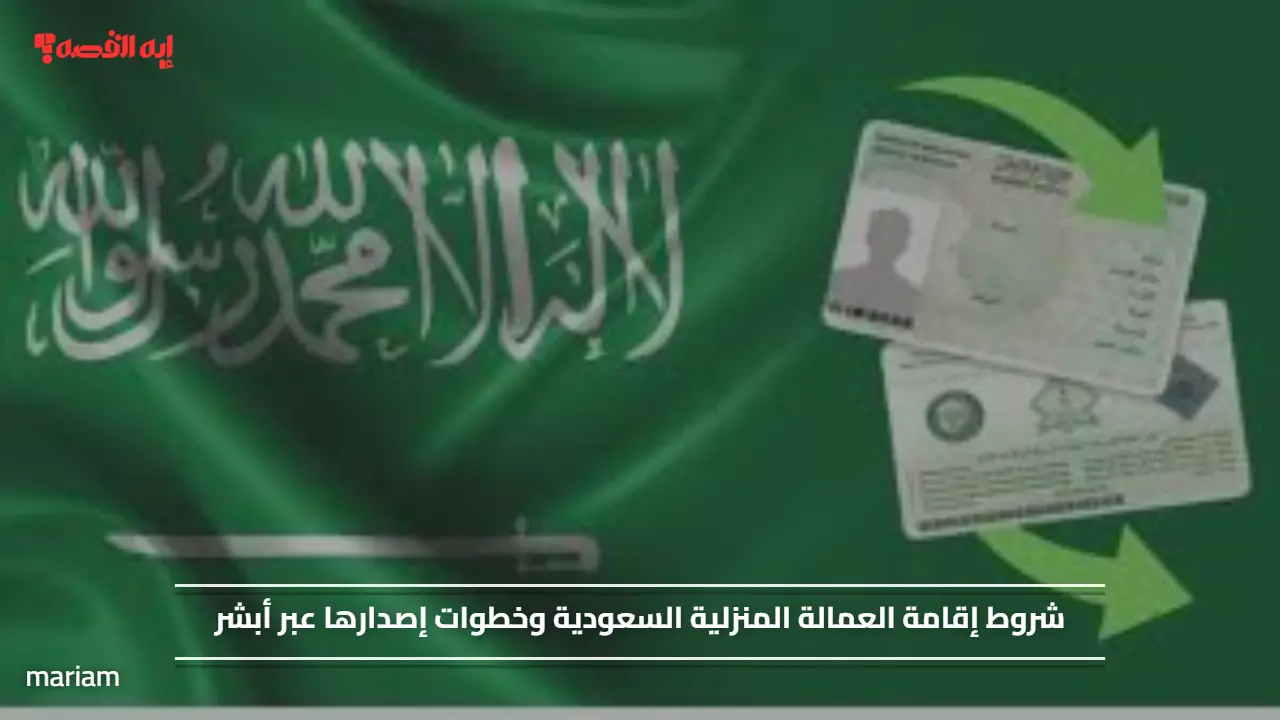 شروط إقامة العمالة المنزلية السعودية وخطوات إصدارها عبر أبشر